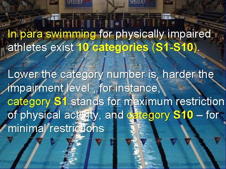 In para swimming for physically impaired athletes exist 10 categories (S 1 -S 10).