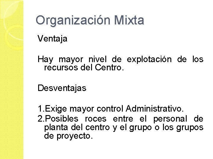 Organización Mixta Ventaja Hay mayor nivel de explotación de los recursos del Centro. Desventajas