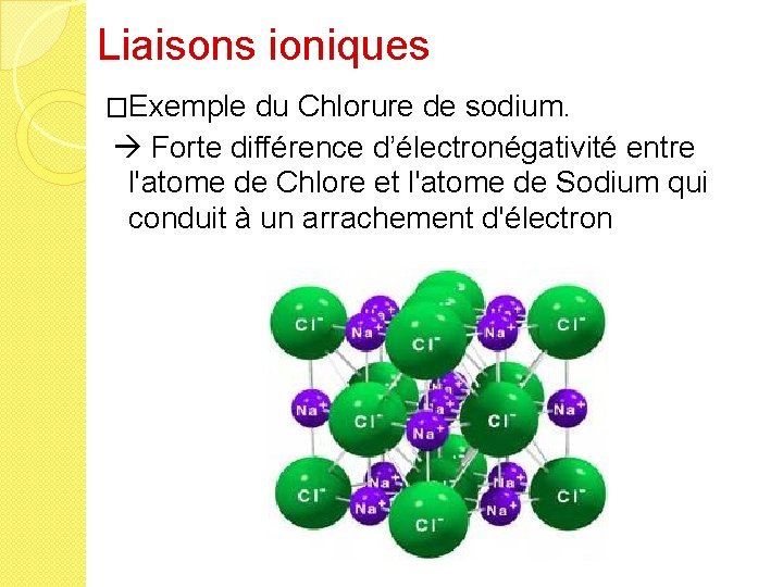 Liaisons ioniques �Exemple du Chlorure de sodium. Forte différence d’électronégativité entre l'atome de Chlore