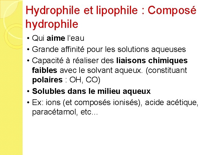 Hydrophile et lipophile : Composé hydrophile • Qui aime l’eau • Grande affinité pour