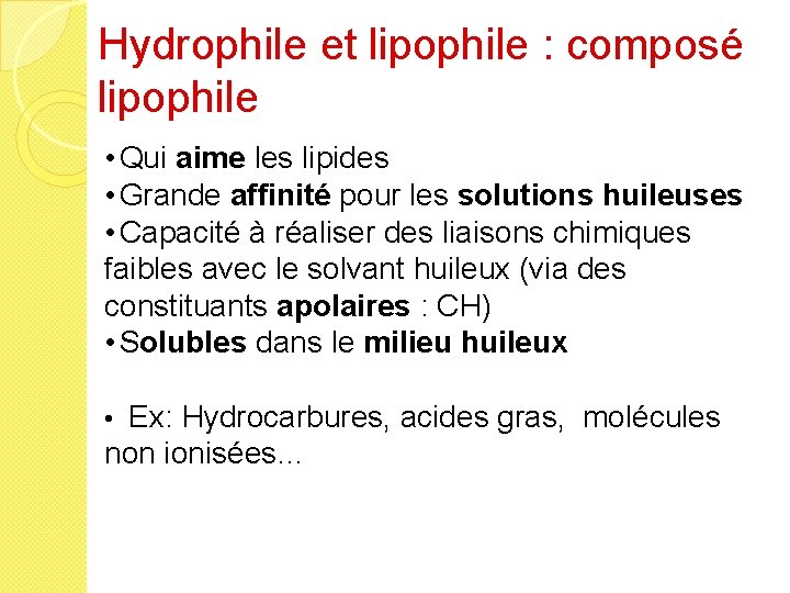 Hydrophile et lipophile : composé lipophile • Qui aime les lipides • Grande affinité