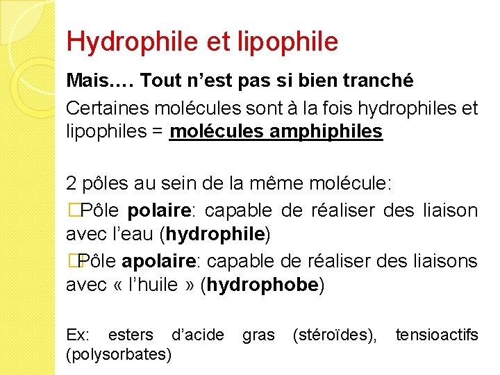 Hydrophile et lipophile Mais…. Tout n’est pas si bien tranché Certaines molécules sont à