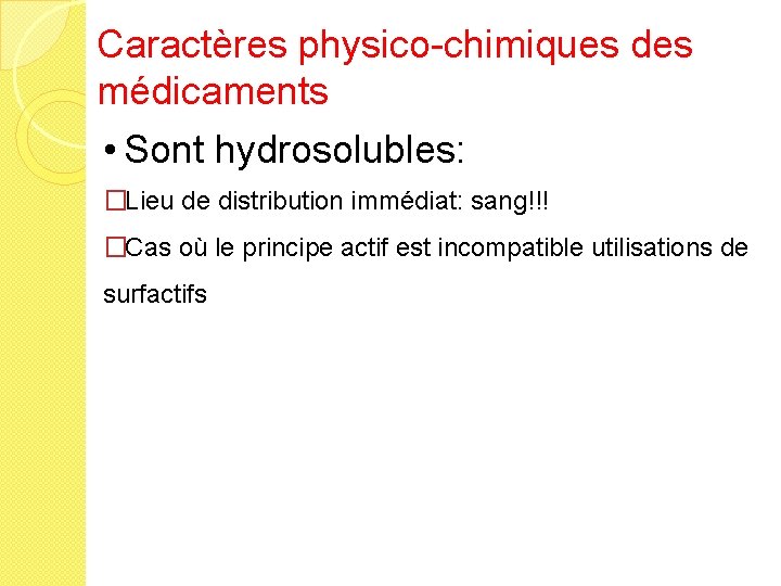 Caractères physico-chimiques des médicaments • Sont hydrosolubles: � Lieu de distribution immédiat: sang!!! �