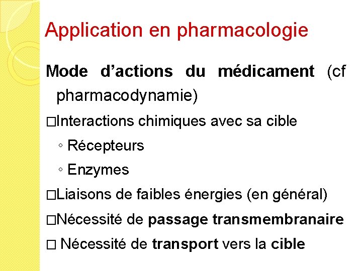 Application en pharmacologie Mode d’actions du médicament (cf pharmacodynamie) �Interactions chimiques avec sa cible