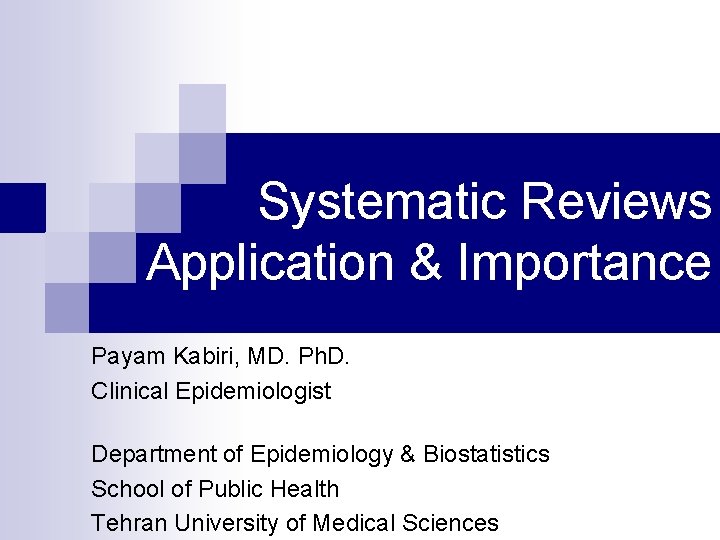 Systematic Reviews Application & Importance Payam Kabiri, MD. Ph. D. Clinical Epidemiologist Department of