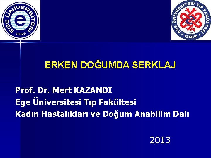 ERKEN DOĞUMDA SERKLAJ Prof. Dr. Mert KAZANDI Ege Üniversitesi Tıp Fakültesi Kadın Hastalıkları ve ERKEN DOĞUMDA SERKLAJ Prof. Dr. Mert KAZANDI Ege Üniversitesi Tıp Fakültesi Kadın Hastalıkları ve