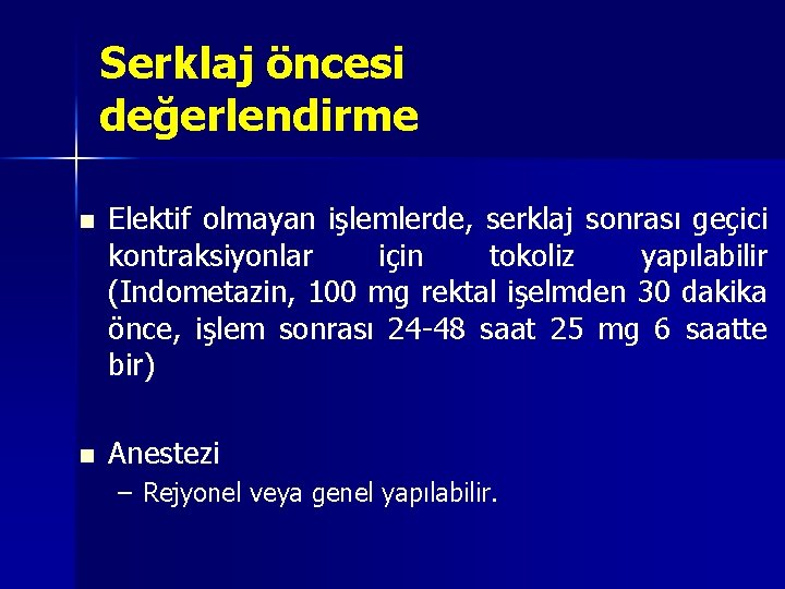 Serklaj öncesi değerlendirme n n Elektif olmayan işlemlerde, serklaj sonrası geçici kontraksiyonlar için tokoliz Serklaj öncesi değerlendirme n n Elektif olmayan işlemlerde, serklaj sonrası geçici kontraksiyonlar için tokoliz