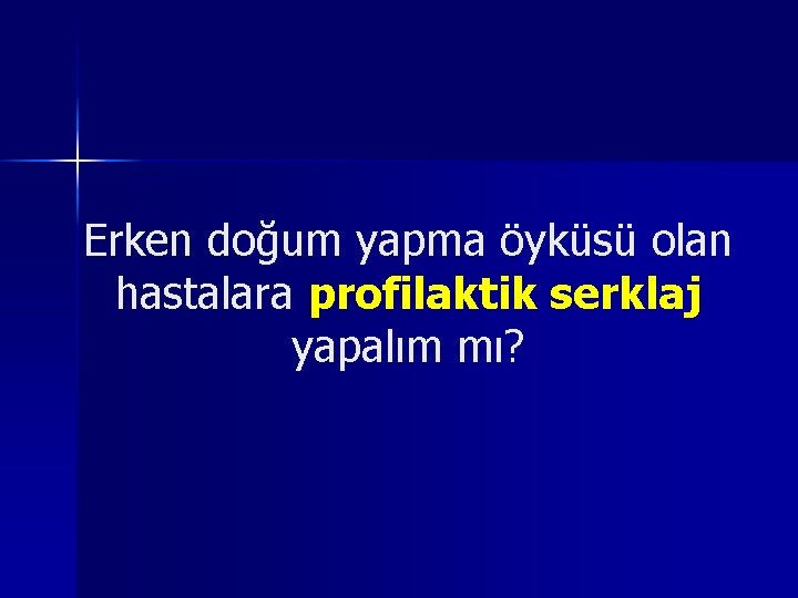 Erken doğum yapma öyküsü olan hastalara profilaktik serklaj yapalım mı? Erken doğum yapma öyküsü olan hastalara profilaktik serklaj yapalım mı?