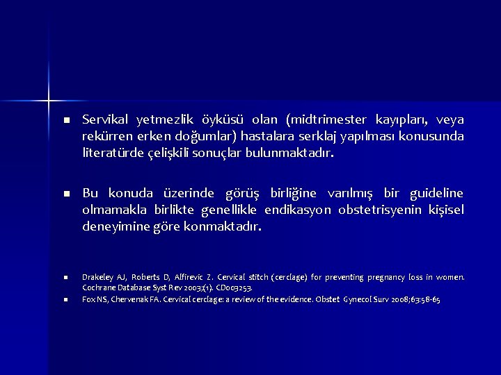 n Servikal yetmezlik öyküsü olan (midtrimester kayıpları, veya rekürren erken doğumlar) hastalara serklaj yapılması n Servikal yetmezlik öyküsü olan (midtrimester kayıpları, veya rekürren erken doğumlar) hastalara serklaj yapılması
