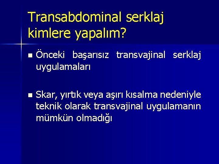 Transabdominal serklaj kimlere yapalım? n Önceki başarısız transvajinal serklaj uygulamaları n Skar, yırtık veya Transabdominal serklaj kimlere yapalım? n Önceki başarısız transvajinal serklaj uygulamaları n Skar, yırtık veya