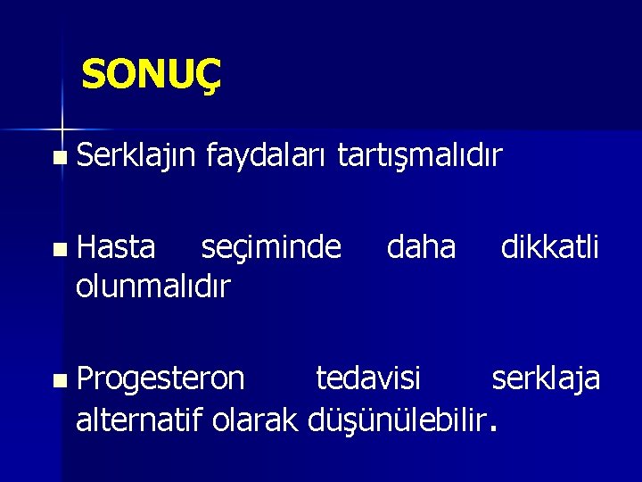 SONUÇ n n n Serklajın faydaları tartışmalıdır Hasta seçiminde olunmalıdır daha dikkatli Progesteron tedavisi SONUÇ n n n Serklajın faydaları tartışmalıdır Hasta seçiminde olunmalıdır daha dikkatli Progesteron tedavisi