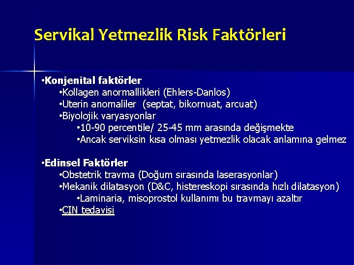 Servikal Yetmezlik Risk Faktörleri • Konjenital faktörler • Kollagen anormallikleri (Ehlers-Danlos) • Uterin anomaliler Servikal Yetmezlik Risk Faktörleri • Konjenital faktörler • Kollagen anormallikleri (Ehlers-Danlos) • Uterin anomaliler