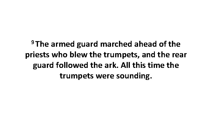 9 The armed guard marched ahead of the priests who blew the trumpets, and