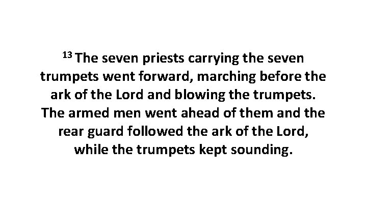 13 The seven priests carrying the seven trumpets went forward, marching before the ark