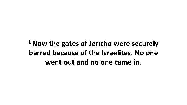 1 Now the gates of Jericho were securely barred because of the Israelites. No