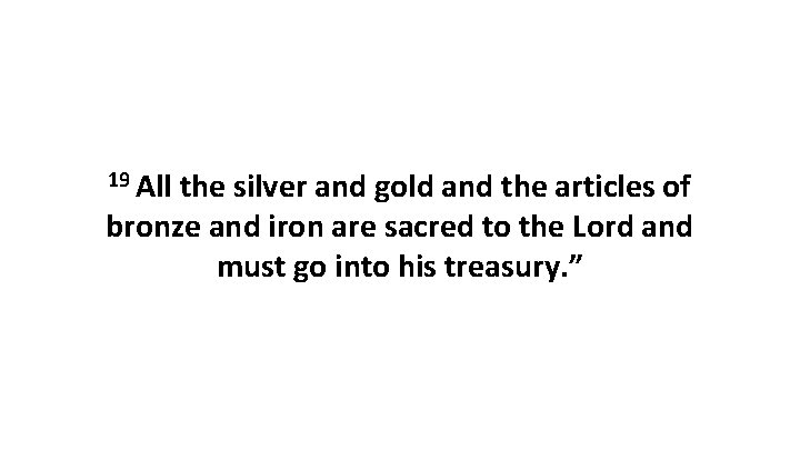 19 All the silver and gold and the articles of bronze and iron are