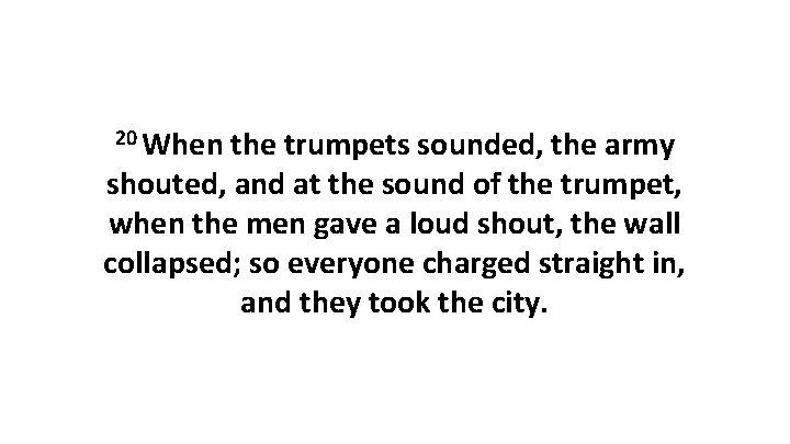 20 When the trumpets sounded, the army shouted, and at the sound of the