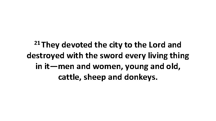 21 They devoted the city to the Lord and destroyed with the sword every