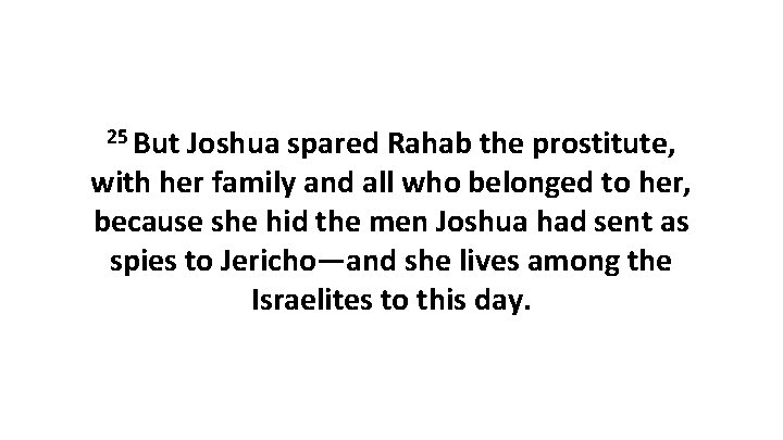 25 But Joshua spared Rahab the prostitute, with her family and all who belonged