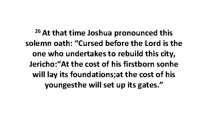 26 At that time Joshua pronounced this solemn oath: “Cursed before the Lord is