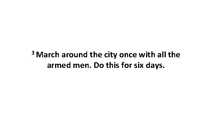 3 March around the city once with all the armed men. Do this for