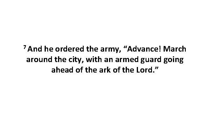 7 And he ordered the army, “Advance! March around the city, with an armed