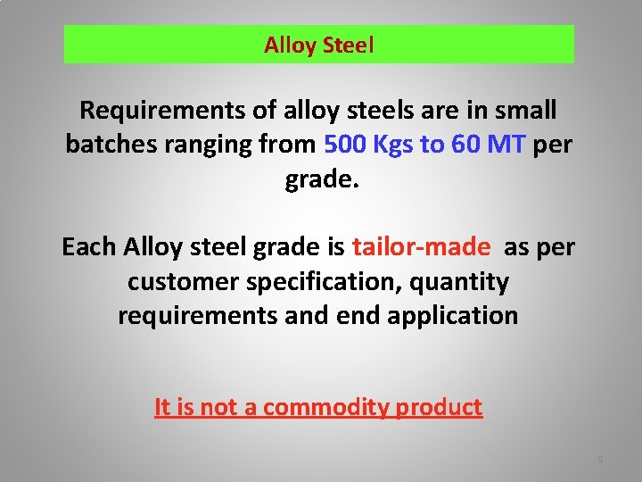 Alloy Steel Requirements of alloy steels are in small batches ranging from 500 Kgs