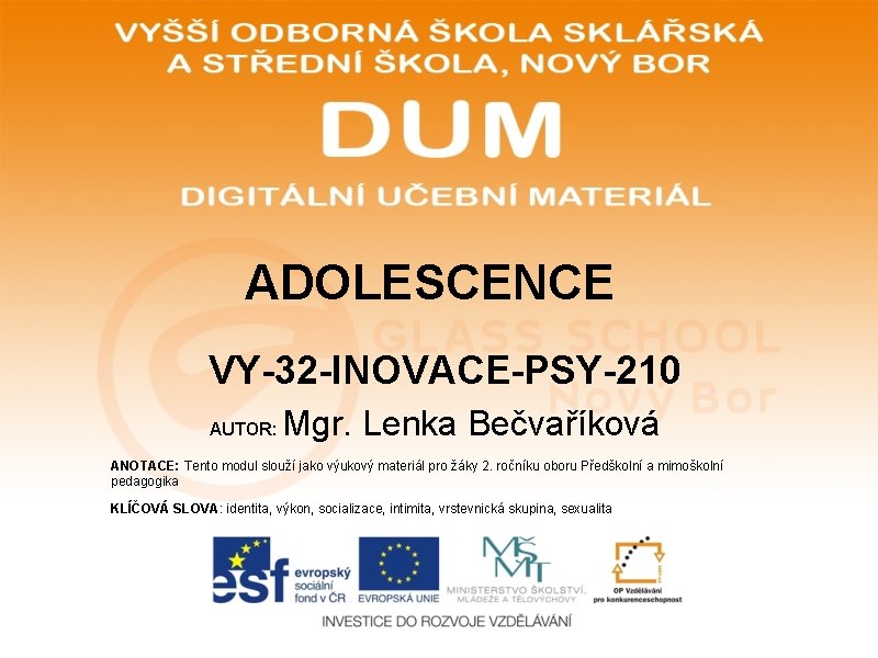 ADOLESCENCE VY-32 -INOVACE-PSY-210 AUTOR: Mgr. Lenka Bečvaříková ANOTACE: Tento modul slouží jako výukový materiál