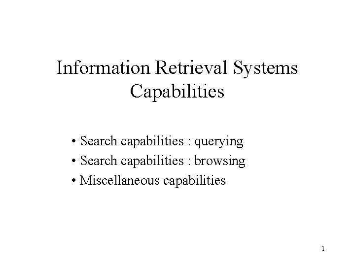 Information Retrieval Systems Capabilities • Search capabilities : querying • Search capabilities : browsing