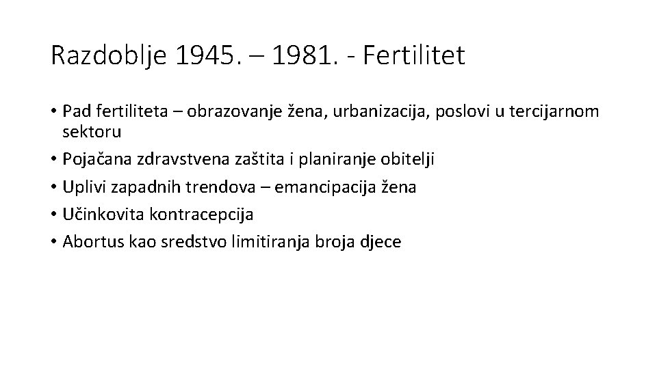 Razdoblje 1945. – 1981. - Fertilitet • Pad fertiliteta – obrazovanje žena, urbanizacija, poslovi