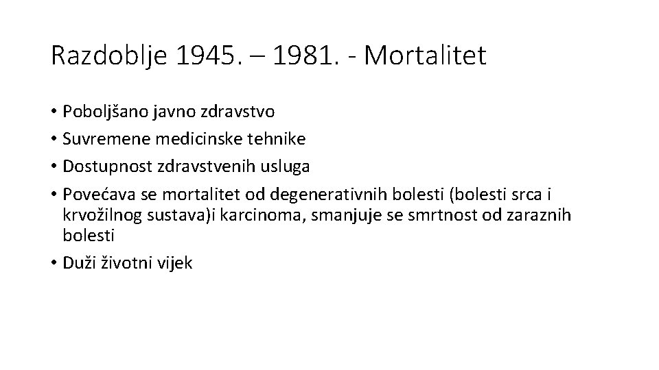 Razdoblje 1945. – 1981. - Mortalitet • Poboljšano javno zdravstvo • Suvremene medicinske tehnike