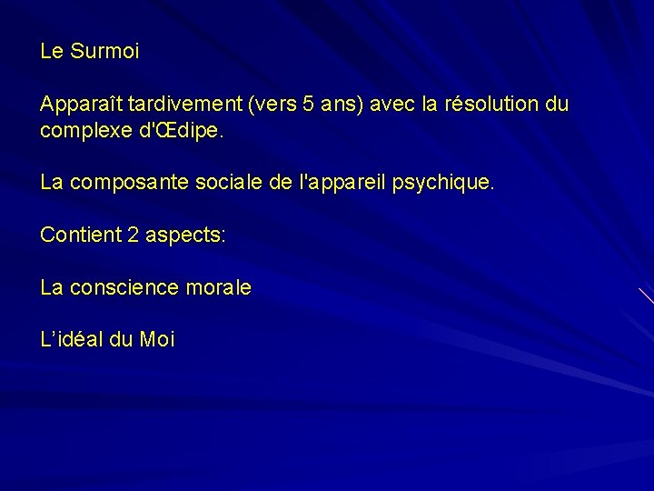 Le Surmoi Apparaît tardivement (vers 5 ans) avec la résolution du complexe d'Œdipe. La