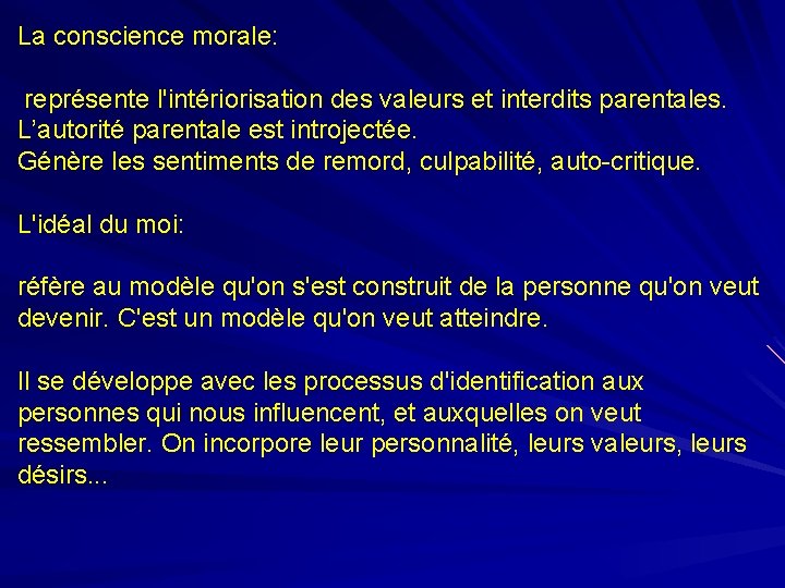 La conscience morale: représente l'intériorisation des valeurs et interdits parentales. L’autorité parentale est introjectée.