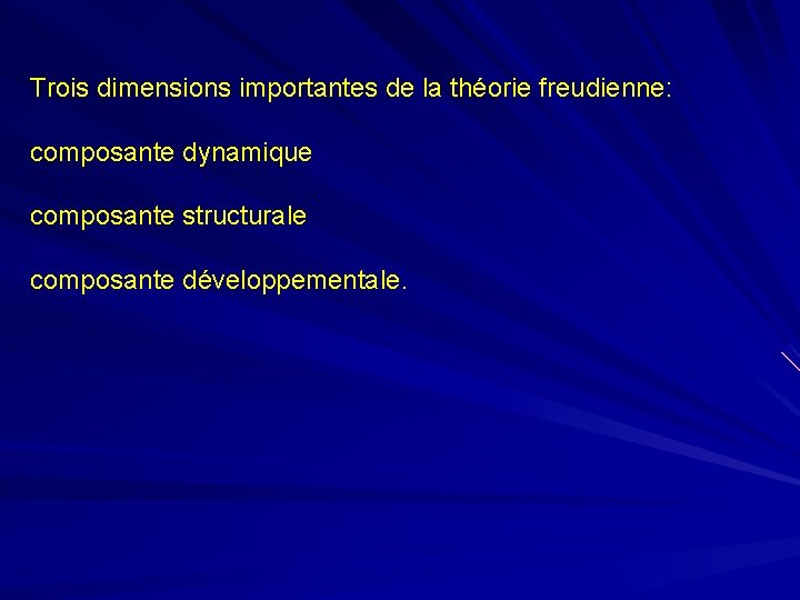 Trois dimensions importantes de la théorie freudienne: composante dynamique composante structurale composante développementale. 