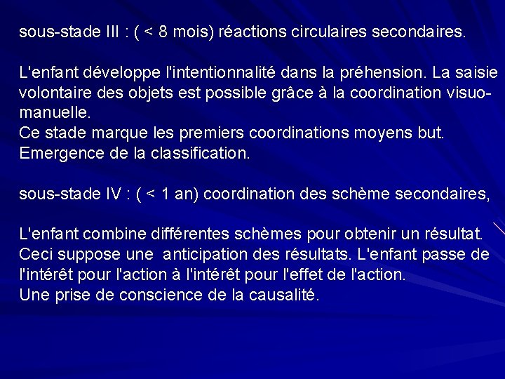 sous-stade III : ( < 8 mois) réactions circulaires secondaires. L'enfant développe l'intentionnalité dans