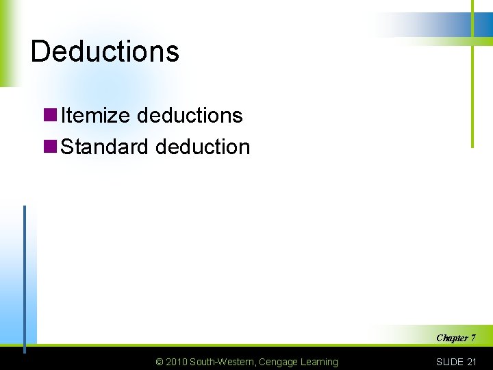 Deductions n Itemize deductions n Standard deduction Chapter 7 © 2010 South-Western, Cengage Learning