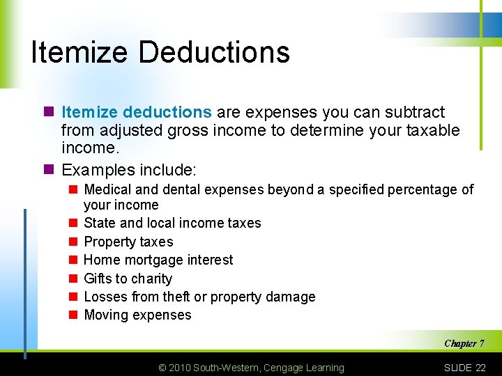 Itemize Deductions n Itemize deductions are expenses you can subtract from adjusted gross income