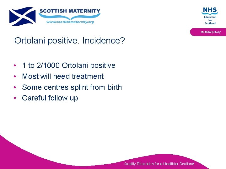 Multidisciplinary Ortolani positive. Incidence? • • 1 to 2/1000 Ortolani positive Most will need
