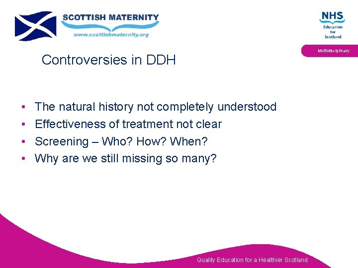 Multidisciplinary Controversies in DDH • • The natural history not completely understood Effectiveness of