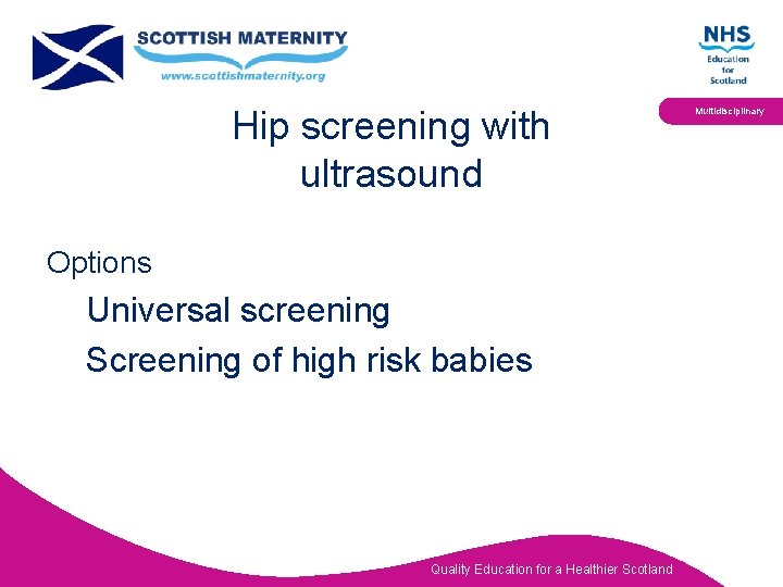 Hip screening with ultrasound Options Universal screening Screening of high risk babies Quality Education