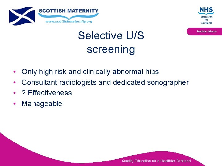 Selective U/S screening • • Only high risk and clinically abnormal hips Consultant radiologists