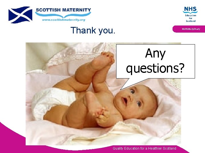 Thank you. Multidisciplinary Any questions? Quality Education for a Healthier Scotland 