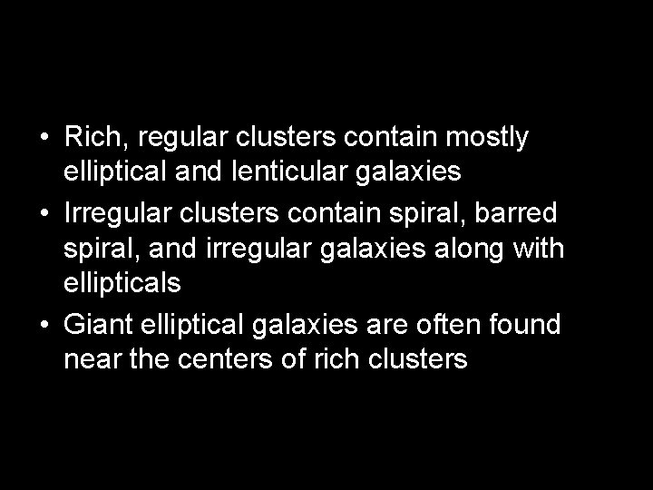  • Rich, regular clusters contain mostly elliptical and lenticular galaxies • Irregular clusters