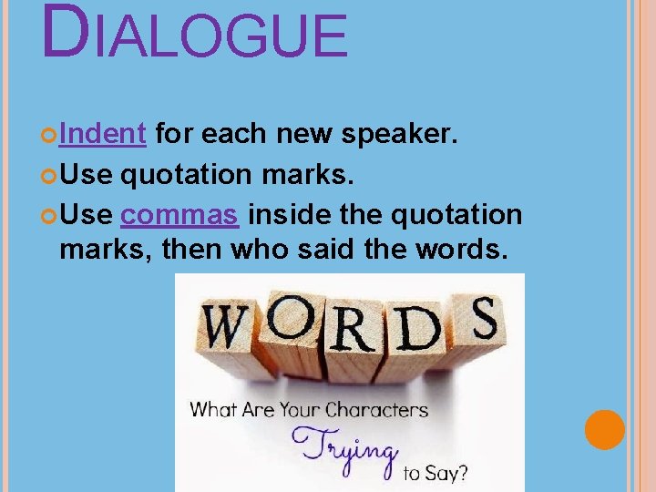 DIALOGUE Indent for each new speaker. Use quotation marks. Use commas inside the quotation