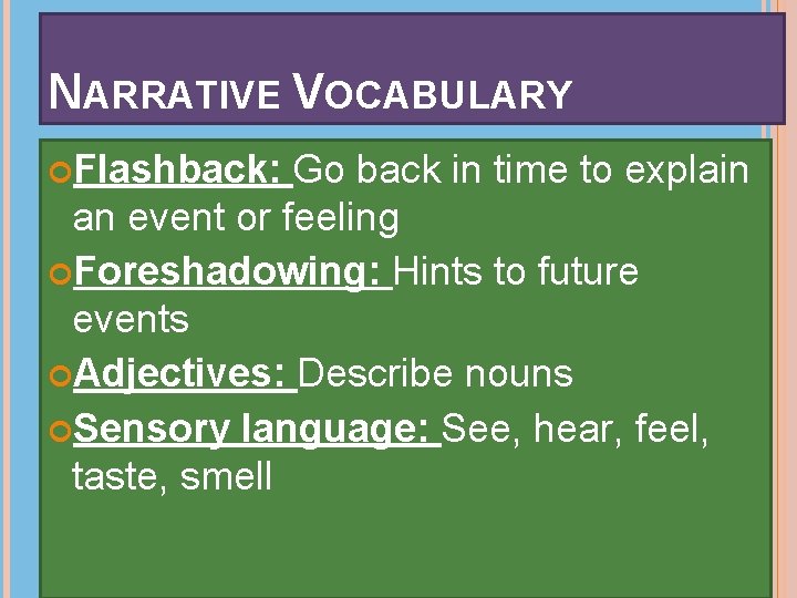 NARRATIVE VOCABULARY Flashback: Go back in time to explain an event or feeling Foreshadowing: