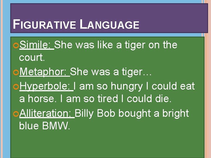 FIGURATIVE LANGUAGE Simile: She was like a tiger on the court. Metaphor: She was