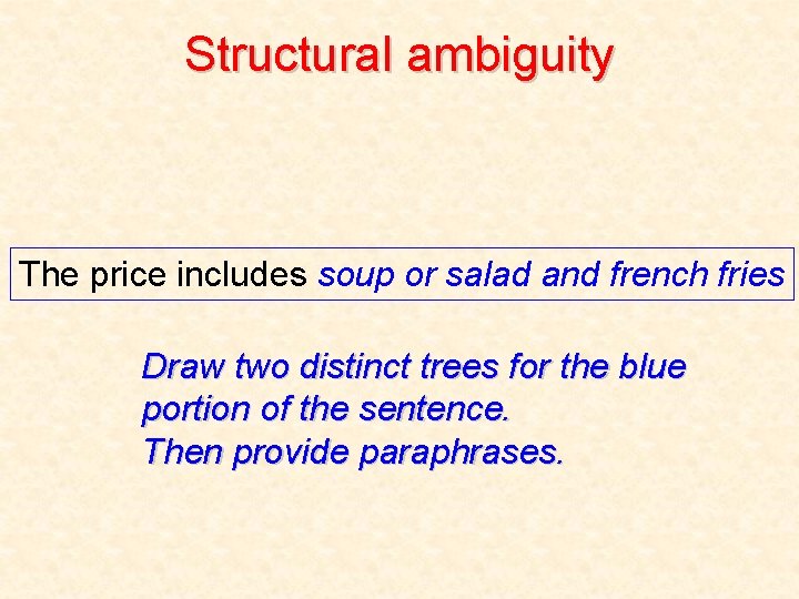 Structural ambiguity The price includes soup or salad and french fries Draw two distinct