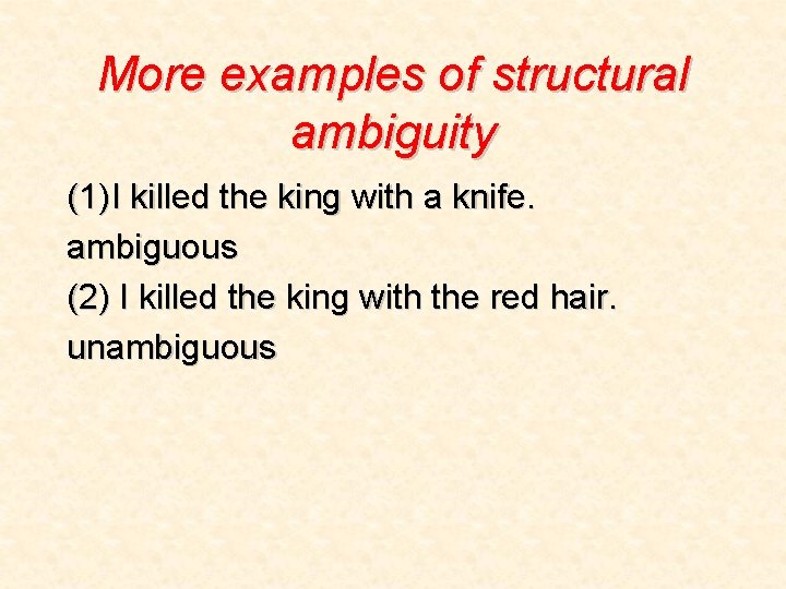 More examples of structural ambiguity (1)I killed the king with a knife. ambiguous (2)