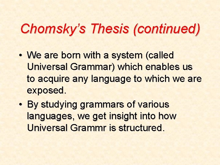 Chomsky’s Thesis (continued) • We are born with a system (called Universal Grammar) which