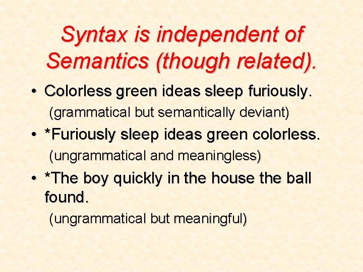 Syntax is independent of Semantics (though related). • Colorless green ideas sleep furiously. (grammatical